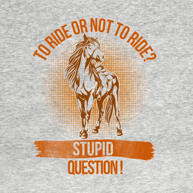 Funny Horse To Ride or Not to Ride by helloshirts